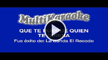 Karaoke Que te ruegue quien te quiera - Banda El Recodo