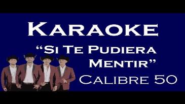 Karaoke Si te pudiera mentir Calibre 50