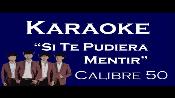 Karaoke Si te pudiera mentir - Calibre 50