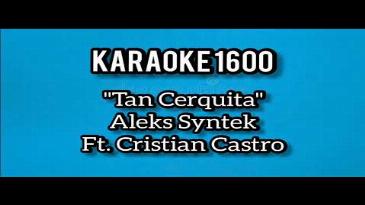 Karaoke Tan cerquita Aleks Syntek